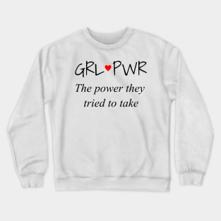 GRL PWR: The power they tried to take Crewneck Sweatshirt